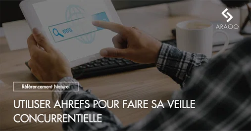 [Araoo] Utiliser AHREFS pour faire sa veille concurrentielle