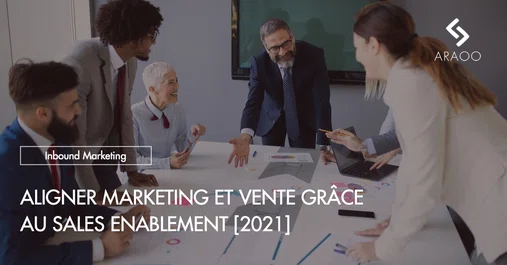 [Araoo] Aligner marketing et vente avec le sales enablement [2021]