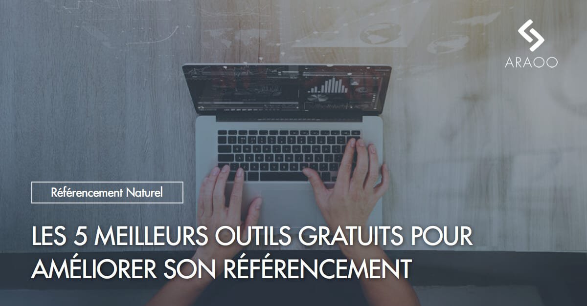 Les 5 meilleurs outils gratuits pour améliorer son référencement - Araoo