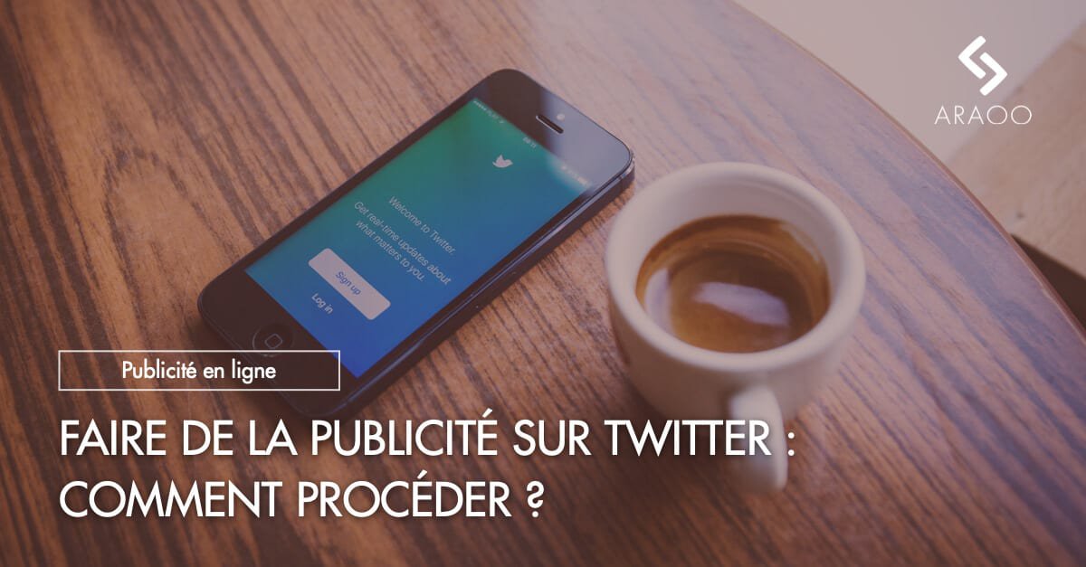 Faire de la publicité sur Twitter : comment procéder ? - Araoo